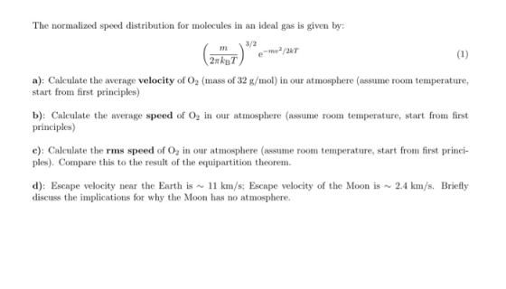 The normalized speed distribution for molecules in an ideal gas is given by: m akt 3/2 e-ma/21 (1) a): Calculate the average