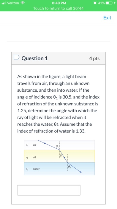 l Verizon O 41% 8:40 PM Touch to return to call 30:44 Exit Question 1 4 pts As shown in the figure, a light beam travels from