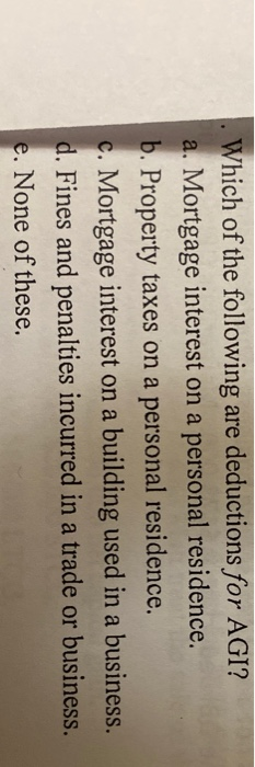 . Which of the following are deductions for AGI? a. Mortgage interest on a personal residence. b. Property taxes on a persona