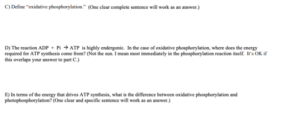 C) Define oxidative phosphorylation. (One clear complete sentence will work as an answer.) D) The reaction ADP + Pi → ATP i