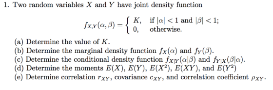 1. Two random variables X and Y have joint density function Jx,r.(r,f) (0,, oi.hcrwix:. (a) Determine the value of K. (b) Det