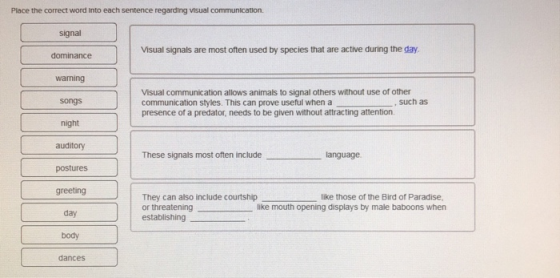 Place the correct word into each sentence regarding visual communication. signal Visual signals are most often used by specie