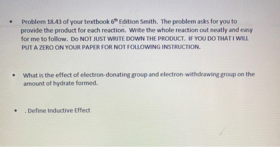 • Problem 18.43 of your textbook 6th Edition Smith. The problem asks for you to provide the product for each reaction. Write