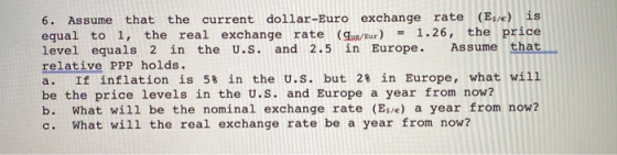 6. Assume that the current dollar-Euro exchange rate (Ese) i equal to 1, the real exchange rate (qua/tur) = 1.26, the price l
