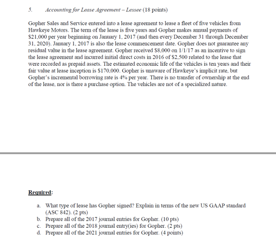 5. Accounting for Lease Agreement - Lessee (18 points) Gopher Sales and Service entered into a lease agreement to lease a fle