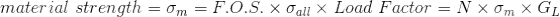 material strength = Om = F.O.S. x gall x Load Factor = N X Om X GL