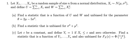 1. Let X1, ..., Xn be a random sample of size n from a normal distribution, X; ~ N(M, 02), and define U = 21-1 X; and W = 2-1