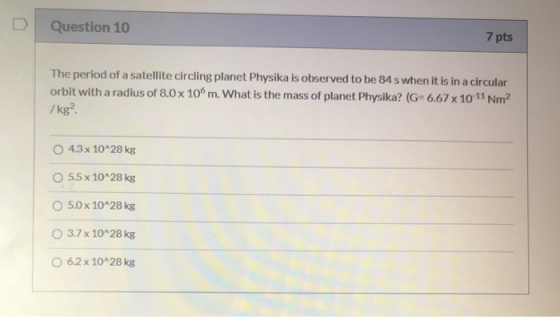 Question 10 7 pts The period of a satellite circling planet Physika is observed to be 84 s when it is in a circular orbit wit