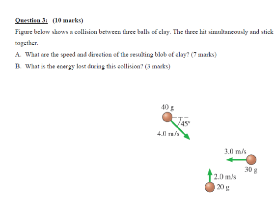 Question 3: (10 marks) Figure below shows a collision between three balls of clay. The three hit simultaneously and stick tog