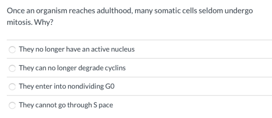 Once an organism reaches adulthood, many somatic cells seldom undergo mitosis. Why? They no longer have an active nucleus The