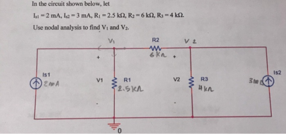 In the circuit shown below, let Isi = 2 mA, I2 = 3 mA, RI = 2.5 k 2, R2 = 6 k2, R3 = 4 k. Use nodal analysis to find V and V2