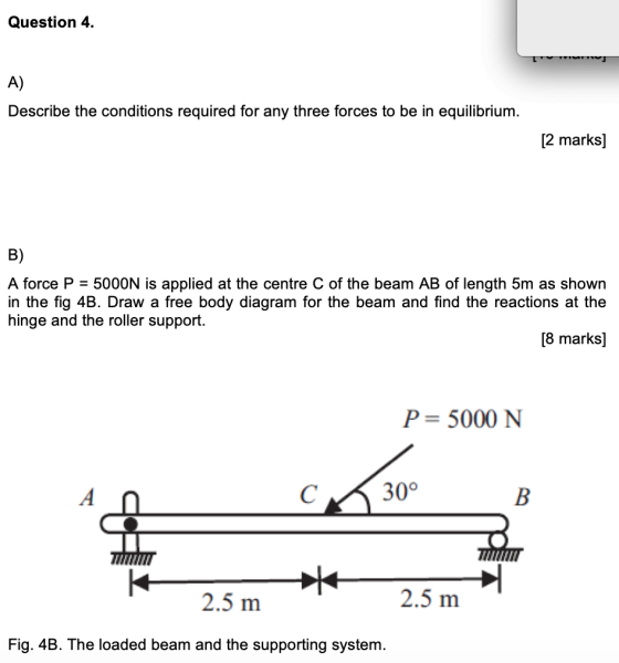Question 4. A) Describe the conditions required for any three forces to be in equilibrium. [2 marks] B) A force P = 5000N is