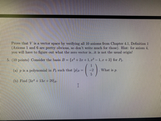 Prove that V is a vector space by verifying all 10 axioms from Chapter 4.1, Definition 1 (Axioms 1 and 6 are pretty obvious,