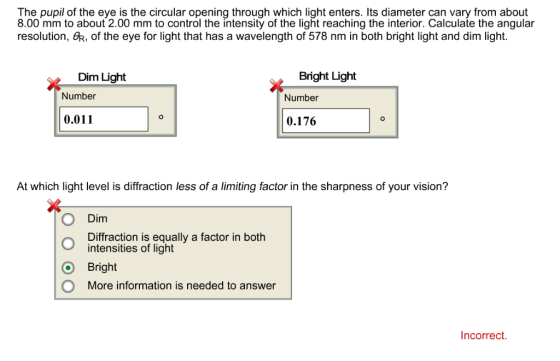 The pupil of the eye is the circular opening through which light enters. Its diameter can vary from about 8.00 mm to about 2.