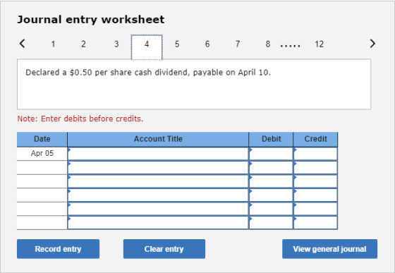 Journal entry worksheet < 1 2 3 4 5 6 7 8 ..... 12 > Declared a $0.50 per share cash dividend, payable on April 10. Note: Ent