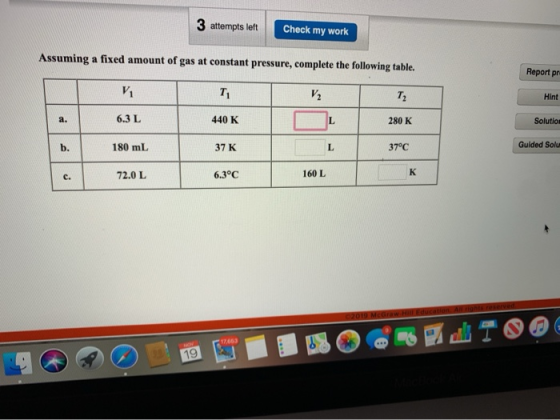 3 attempts left Check my work Assuming a fixed amount of gas at constant pressure, complete the following table. Report pr Hi