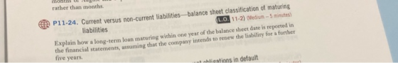 CP P11-24. Current versus non-current liabilities--balance sheet classification of maturing liabilities (L.O. 11-2) Medium -