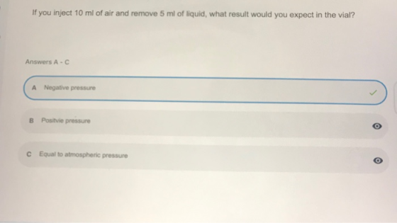 If you inject 10 ml of air and remove 5 ml of liquid, what result would you expect in the vial? Answers A-C A Negative pressu