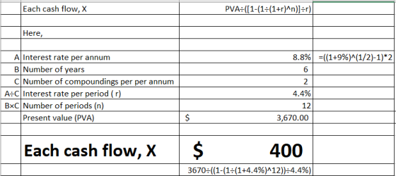 Each cash flow, X PVA:([1-(1:(1+r)^n)]=r) Here, 8.8% =((1+9%)^(1/2)-1)*2 A Interest rate per annum B Number of years c Number