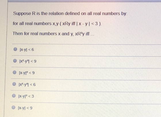 Suppose R is the relation defined on all real numbers by for all real numbers x,y (xRy if |x-yl3) Then for real numbers x and