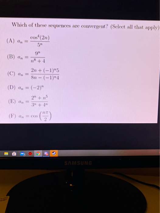Which of these sequences are convergent? (Select all that apply) (A) An= _cos (2n) 5 g (B) (n = 78 + 4 2n + (-1)5 8n - (-1