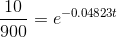 \frac{10}{900} = e^{-0.04823t}