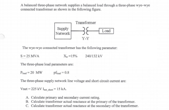 A balanced three-phase network supplies a balanced load through a three-phase wye-wye connected transformer as shown in the f