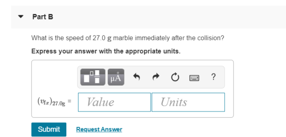 Part B What is the speed of 27.0 g marble immediately after the collision? Express your answer with the appropriate units Vix