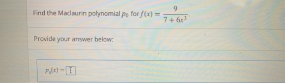 Find the Maclaurin polynomial po for f(x) = 7 + 6x3 Provide your answer below: po(x) = 1