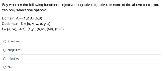 Say whether the following function is injective, surjective, bijective, or none of the above (note: you can only select one o