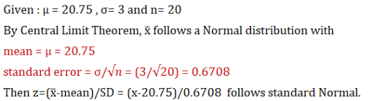 Given : u = 20.75, 0= 3 and n= 20 By Central Limit Theorem, & follows a Normal distribution with mean = u = 20.75 standard er