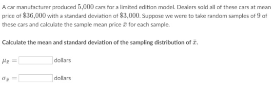 A car manufacturer produced 5,000 cars for a limited edition model. Dealers sold all of these cars at mean price of $36,000 w
