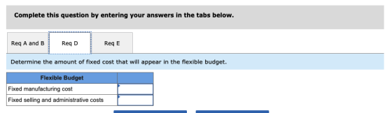 Complete this question by entering your answers in the tabs below. Req A and B Reg D Req E Determine the amount of fixed cost