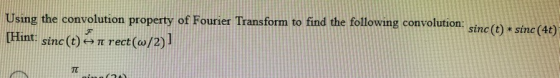 Using the convolution property of Fourier Transform to find the following convolution: sinc(t) * sinc (4t) [Hint: sinc(t) or