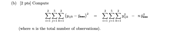 (b) (2 pts] Compute 2 5 2 2 5 2 ΣΣΣωμ. - - ΣΣΣνή. - ισ.. 1=1 j=1 k=1 1=1 =1k=1 (where n is the total number of observations