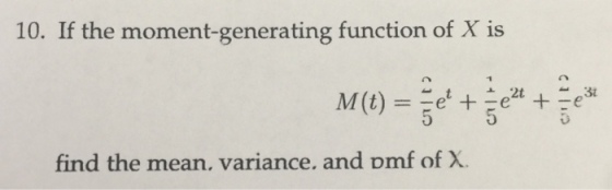 10. If the moment-generating function of X is find the mean. variance. and omf of X.