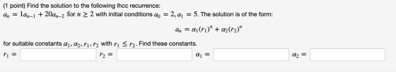 (1 point) Find the solution to the following lhcc recurrence: lan-1 + 20an-2 for n > 2 with initial conditions do = 2, a1 = 5