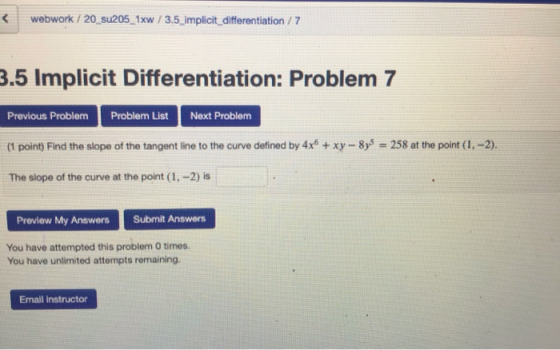< webwork / 20_su205_1xw / 3.5 implicit differentiation / 7 3.5 Implicit Differentiation: Problem 7 Previous Problem Problem