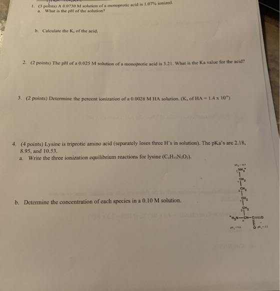 1. (3 polnts) A 0.0730 M solution of a monoprotic acid is 1.07 % ionized. What is the pH of the solution? a. b. Calculate the