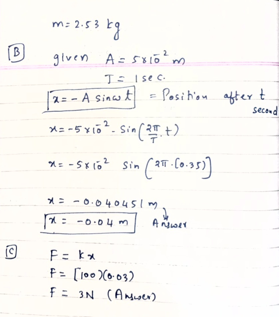 m=2.53 kq second given A=5810²m II sec. a = - A sinut = Position after t Az-5 x15 . Sin (Tt) . x= - Sklő? sin (27.60.351] x =