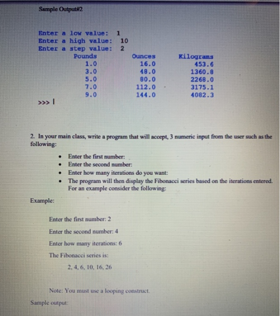 Sample Output#2 Enter a low value: Enter a high value: Enter a step value: Pounds 1.0 3.0 5.0 7.0 9.0 >>> | 1 10 2 Ounces 16.