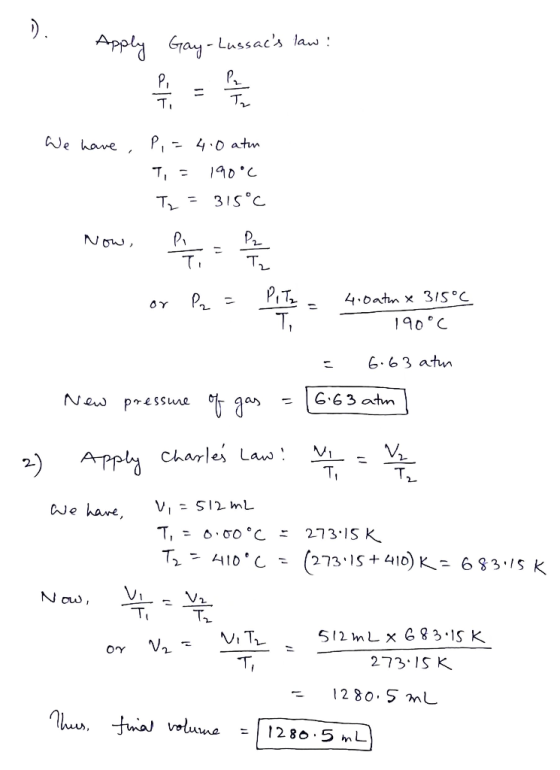 1 . Apply Gay-Lussacs law We have , P,= 4.0 atm T,= 190°C T = 315°C Now, PT - 2 or Pr = PI TE = 4-batın x 315°C 190°C = 6.63