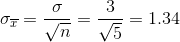 \sigma _{\overline{x}}=\frac{\sigma }{\sqrt{n}} =\frac{3}{\sqrt{5}}=1.34
