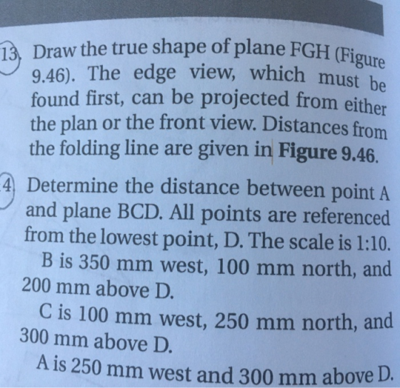 13. Draw the true shape of plane FGH (Figu 9.46). The edge view, which mus found first, can be projected from either the plan