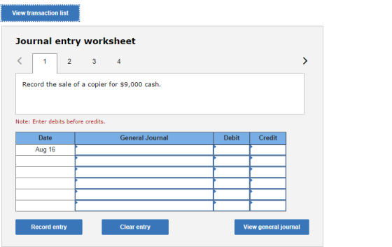 View transaction list Journal entry worksheet < 1 2 3 4 Record the sale of a copier for $9,000 cash. Note: Enter debits befor