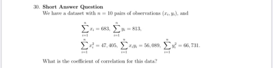 30. Short Answer Question We have a dataset with n = 10 pairs of observations (x,y), and n Σ x : = 683, y = 813, * = 47,405,