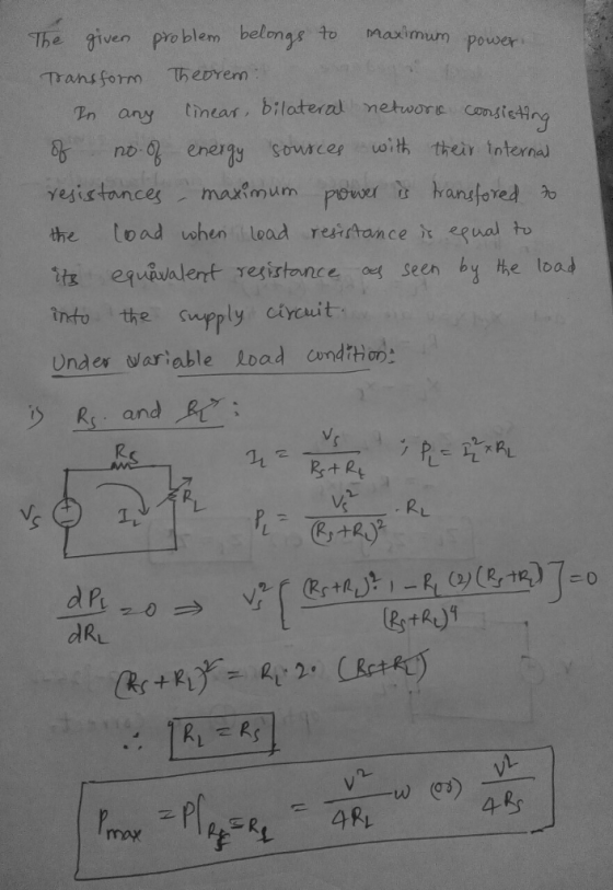 The given problem belongs to Maximum power Trans form herem In any tinear, biloteral networe no enery sowscer uoith their Internal the toad ohen lead restance egual to itz eqvêwalent registonce as seen by he lbad to te supply cixcuit Undes wariable Load condtHon: R an RL It dRL e, 2。