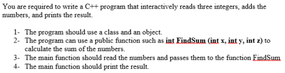 You are required to write a C++ program that interactively reads three integers, adds the numbers, and prints the result. 1-