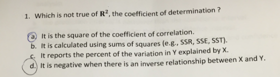 1. Which is not true of R², the coefficient of determination ? a It is the square of the coefficient of correlation. b. It is