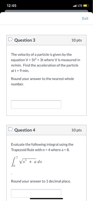 12:45 Exit Question 3 10 pts The velocity of a particle is given by the equation V = 5t2 + 3t where Vis measured in m/min. Fi